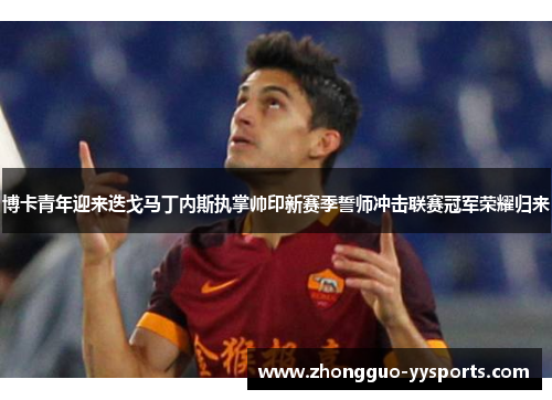 博卡青年迎来迭戈马丁内斯执掌帅印新赛季誓师冲击联赛冠军荣耀归来