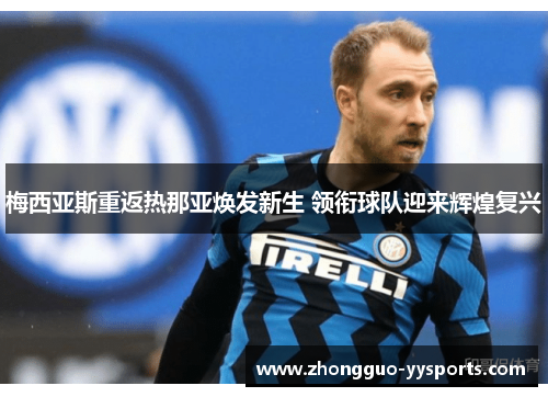 梅西亚斯重返热那亚焕发新生 领衔球队迎来辉煌复兴 梅西亚斯重返热那亚焕发新生 领衔球队迎来辉煌复兴
