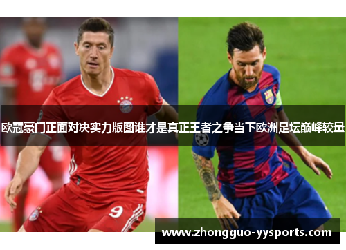 欧冠豪门正面对决实力版图谁才是真正王者之争当下欧洲足坛巅峰较量
