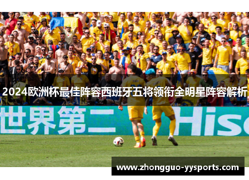 2024欧洲杯最佳阵容西班牙五将领衔全明星阵容解析