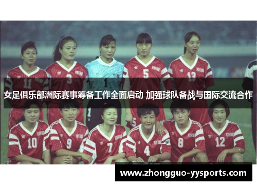女足俱乐部洲际赛事筹备工作全面启动 加强球队备战与国际交流合作