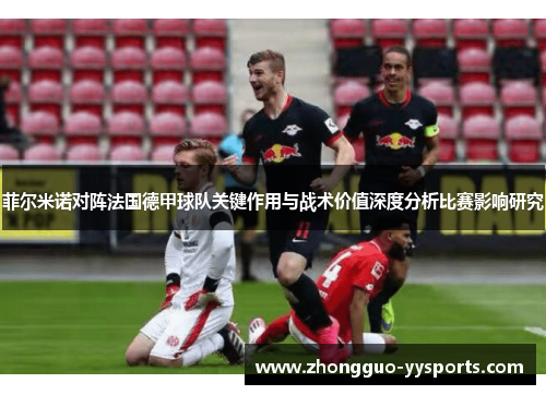 菲尔米诺对阵法国德甲球队关键作用与战术价值深度分析比赛影响研究