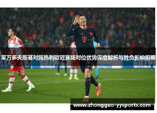 莱万多夫斯基对阵热刺欧冠赛场对位优势深度解析与胜负影响前瞻