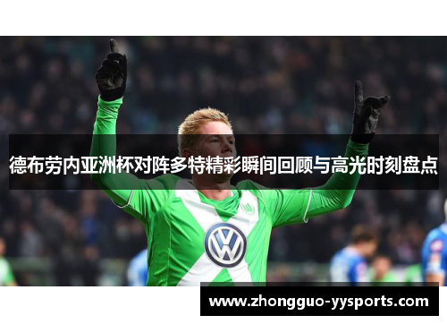 德布劳内亚洲杯对阵多特精彩瞬间回顾与高光时刻盘点