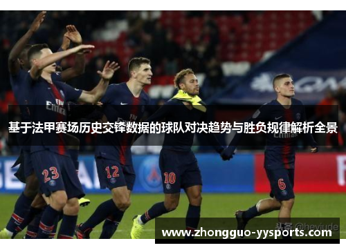 基于法甲赛场历史交锋数据的球队对决趋势与胜负规律解析全景