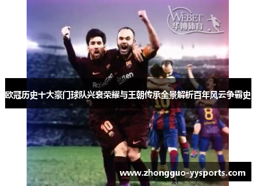 欧冠历史十大豪门球队兴衰荣耀与王朝传承全景解析百年风云争霸史