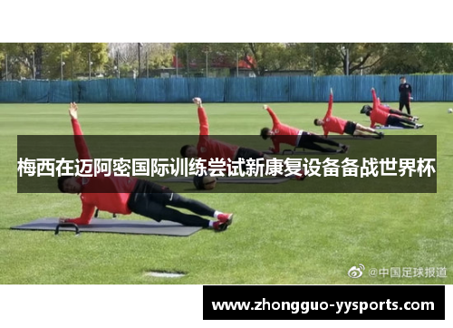 梅西在迈阿密国际训练尝试新康复设备备战世界杯 梅西在迈阿密国际训练尝试新康复设备备战世界杯