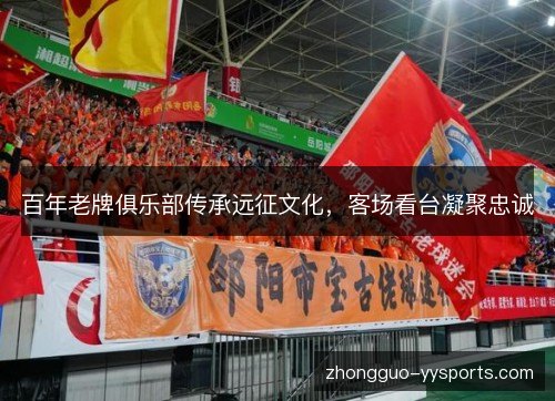 百年老牌俱乐部传承远征文化，客场看台凝聚忠诚